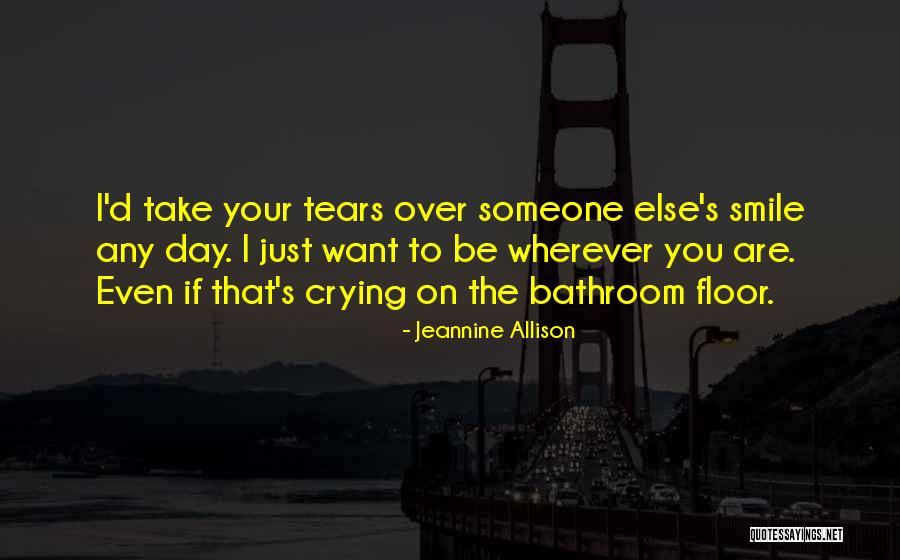 I Just Want You To Smile Quotes By Jeannine Allison