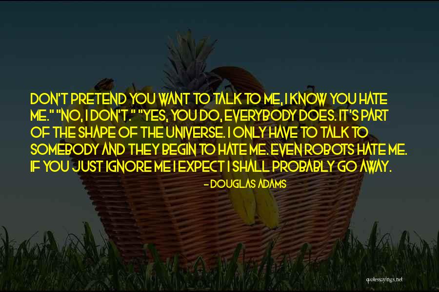 I Just Want You To Talk To Me Quotes By Douglas Adams