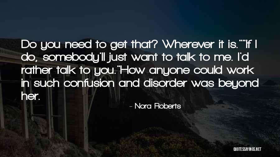 I Just Want You To Talk To Me Quotes By Nora Roberts