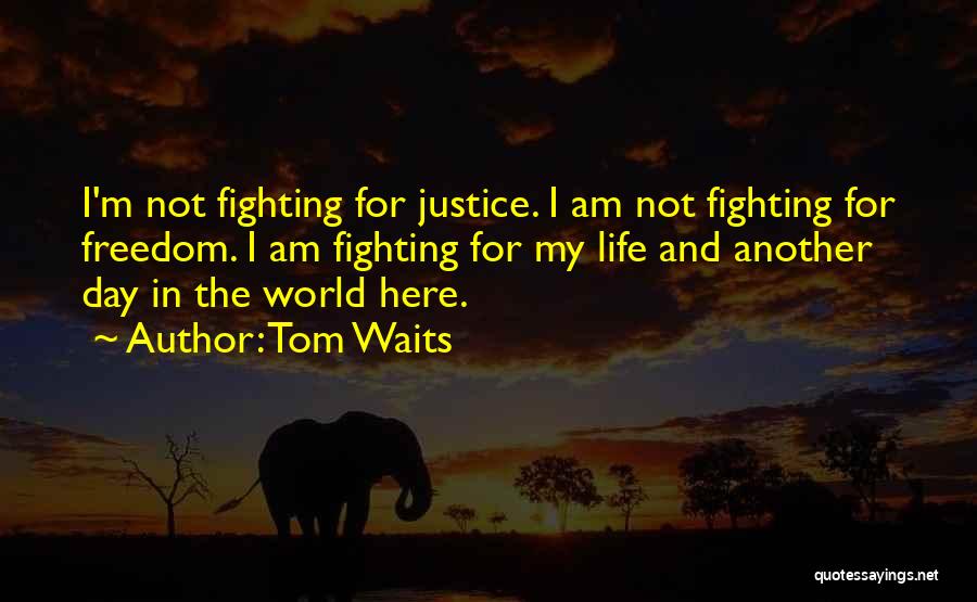 I Justice Quotes By Tom Waits