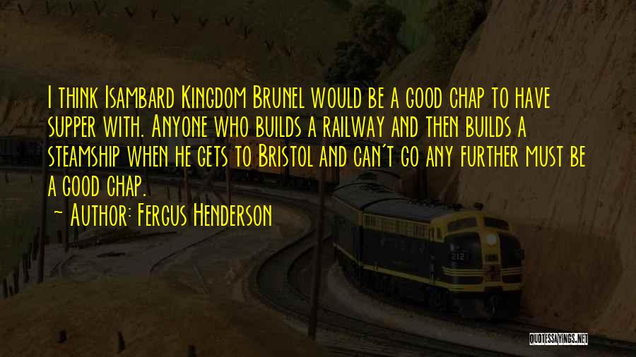 I K Brunel Quotes By Fergus Henderson