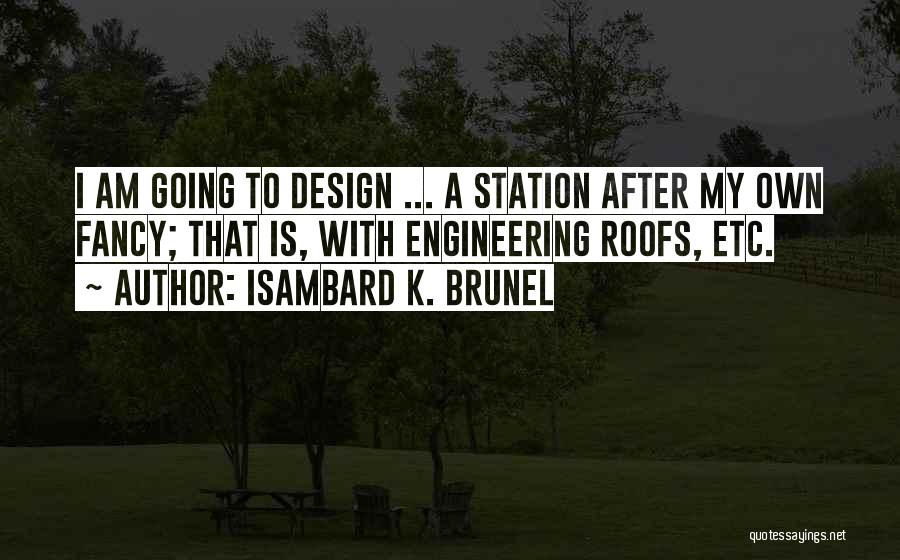 I K Brunel Quotes By Isambard K. Brunel