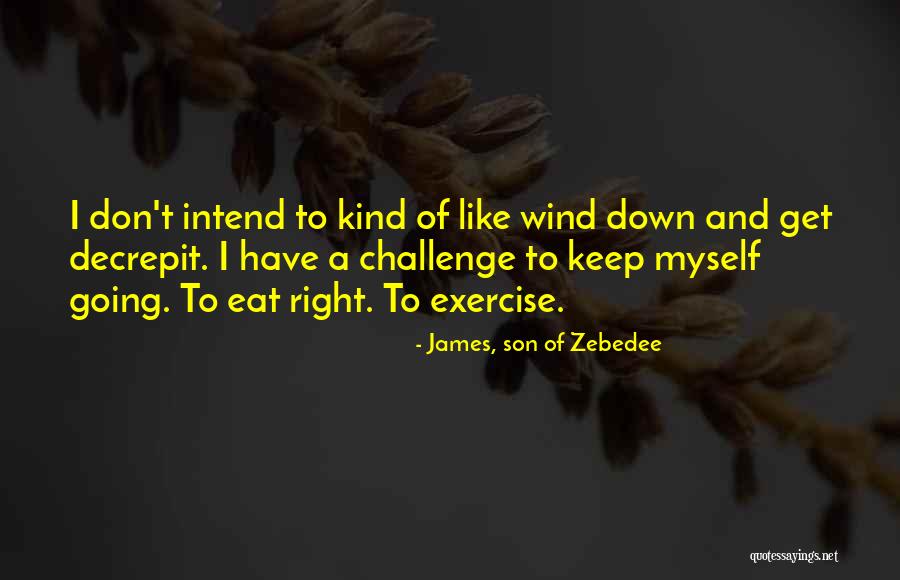 I Keep To Myself Quotes By James, Son Of Zebedee I Keep To Myself Quotes By James, Son Of Zebedee