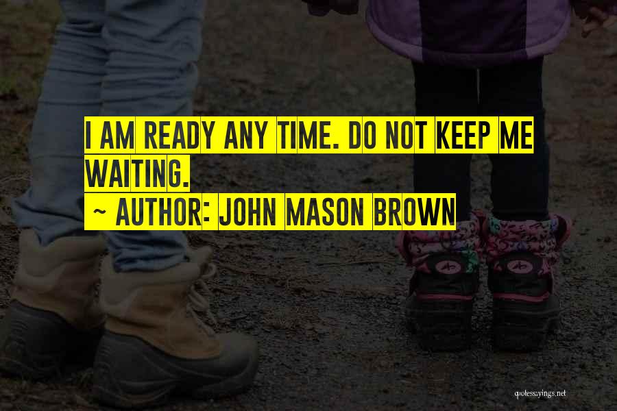 I Keep Waiting Quotes By John Mason Brown