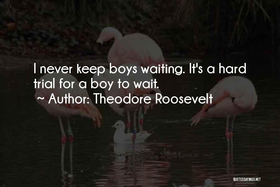 I Keep Waiting Quotes By Theodore Roosevelt