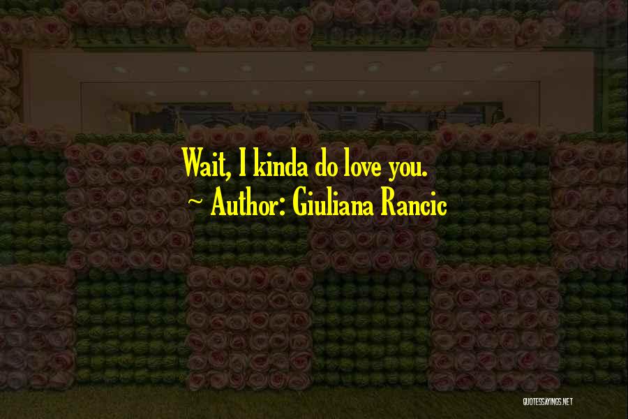 I Kinda Love You Quotes By Giuliana Rancic