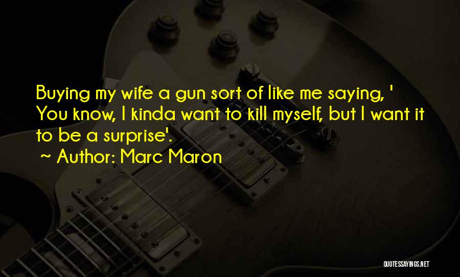 I Kinda Want You Quotes By Marc Maron I Kinda Want You Quotes By Marc Maron