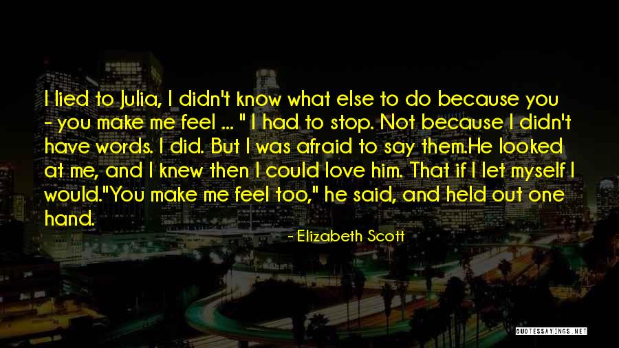 I Knew You Didn't Love Me Quotes By Elizabeth Scott I Knew You Didn't Love Me Quotes By Elizabeth Scott