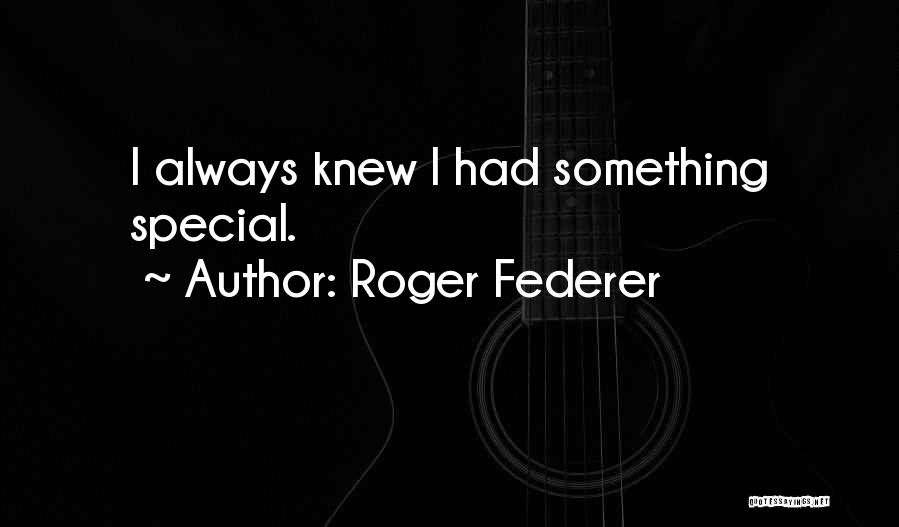 I Knew You Were Special Quotes By Roger Federer