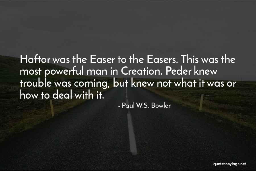 I Knew You Were Trouble Quotes By Paul W.S. Bowler I Knew You Were Trouble Quotes By Paul W.S. Bowler