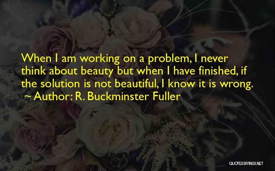 I Know Am Not Beautiful Quotes By R. Buckminster Fuller