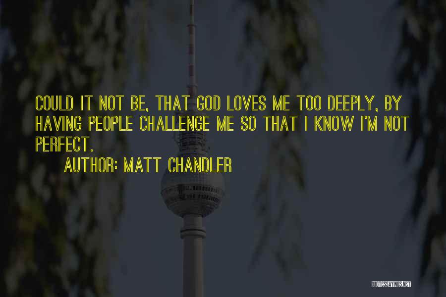 I Know God Loves Me Quotes By Matt Chandler