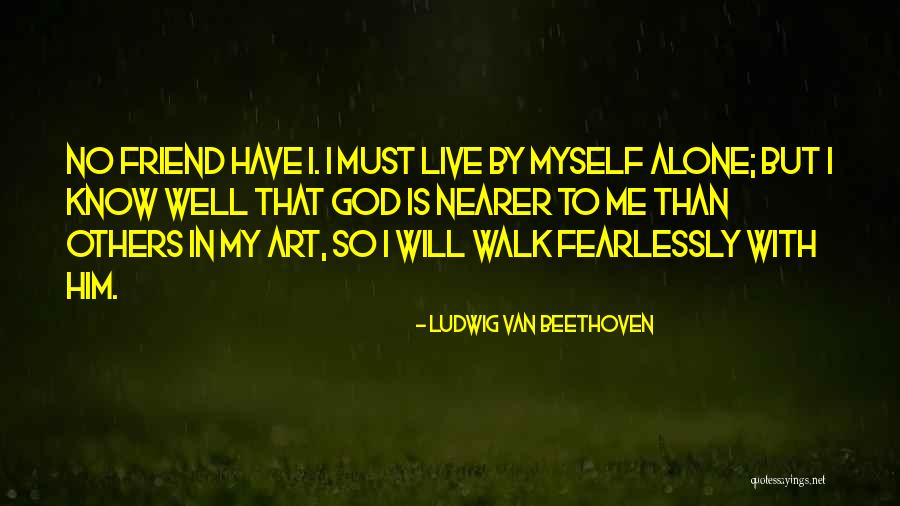 I Know Him Well Quotes By Ludwig Van Beethoven I Know Him Well Quotes By Ludwig Van Beethoven
