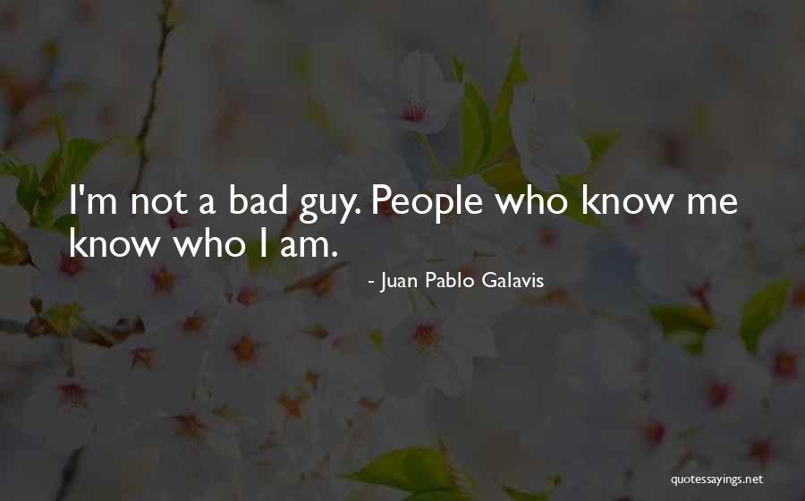 I Know I Am Bad Quotes By Juan Pablo Galavis I Know I Am Bad Quotes By Juan Pablo Galavis