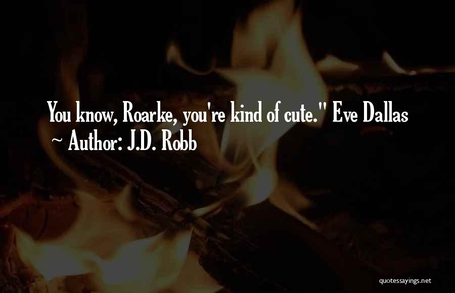 I Know I Am Cute Quotes By J.D. Robb