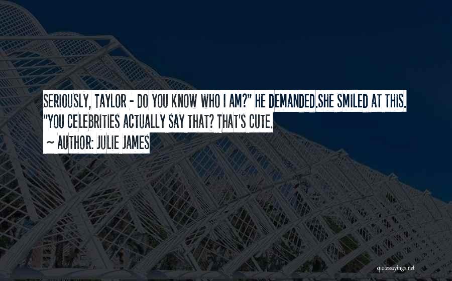 I Know I Am Cute Quotes By Julie James