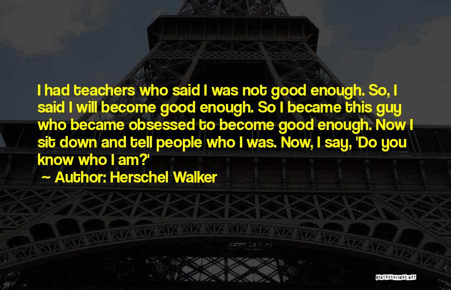 I Know I Am Not Good Enough Quotes By Herschel Walker