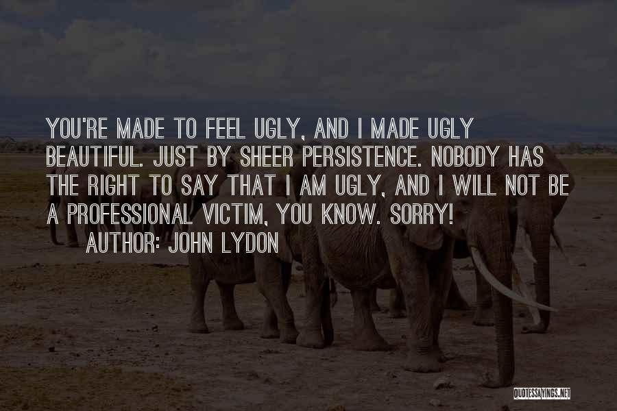 I Know I Am Ugly Quotes By John Lydon