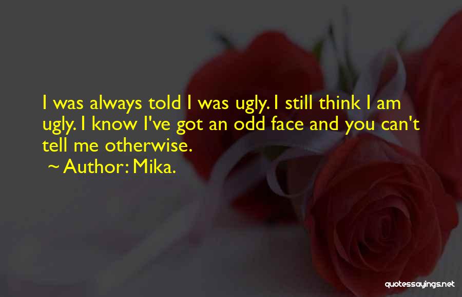 I Know I Am Ugly Quotes By Mika.