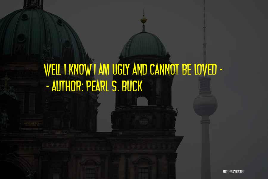 I Know I Am Ugly Quotes By Pearl S. Buck