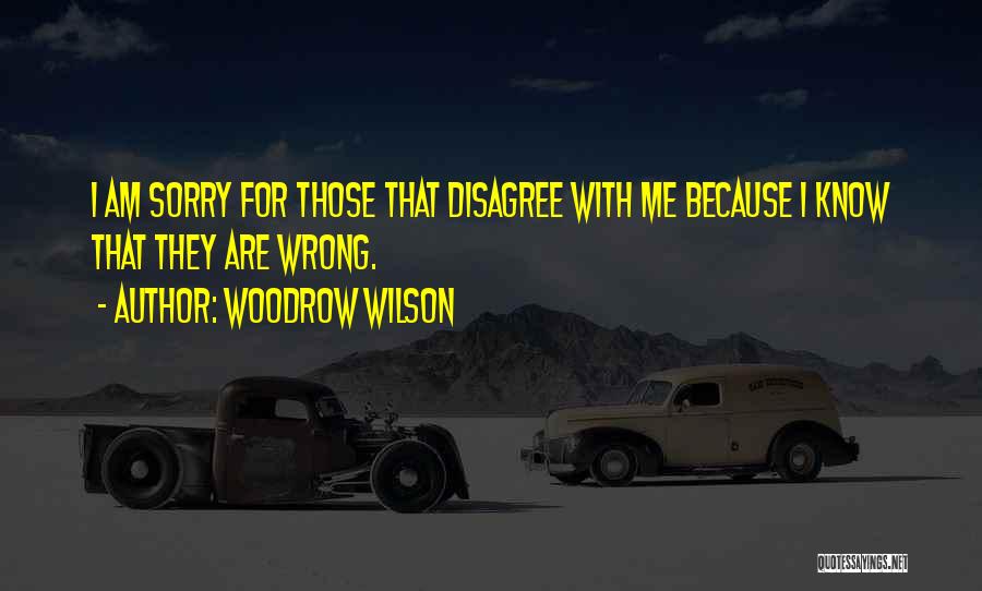 I Know I Am Wrong Quotes By Woodrow Wilson