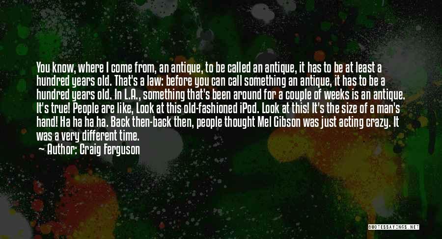 I Know I Can Be Crazy Quotes By Craig Ferguson
