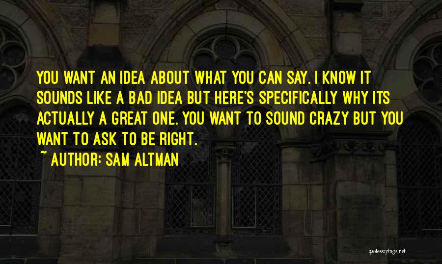 I Know I Can Be Crazy Quotes By Sam Altman