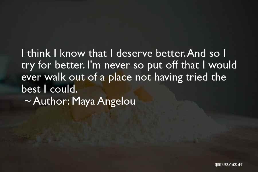 I Know I Deserve Better Quotes By Maya Angelou