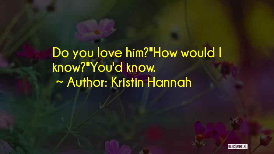 I Know I Love Him Quotes By Kristin Hannah