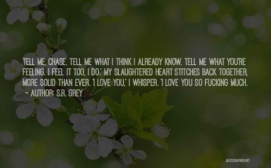 I Know I Love You More Quotes By S.R. Grey