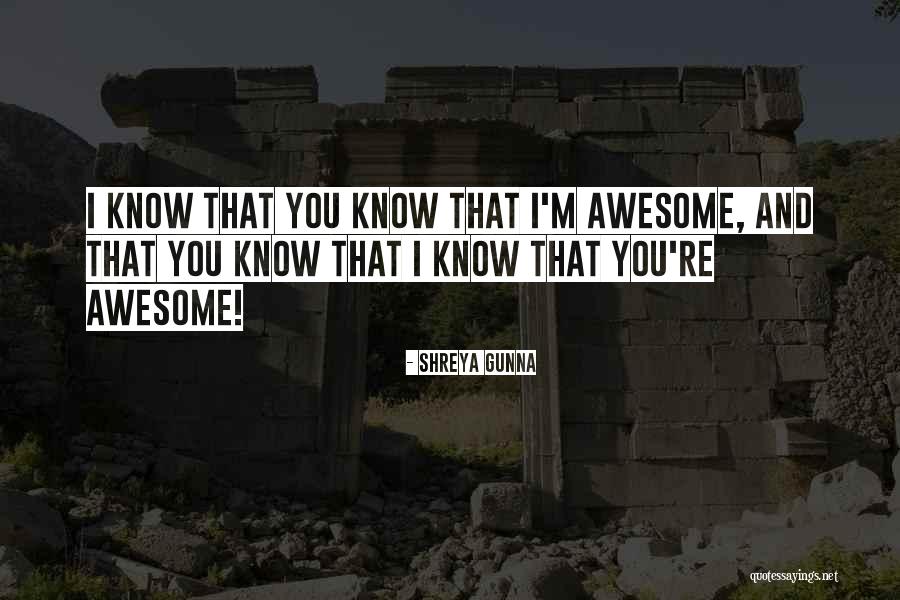 I Know I M Awesome Quotes By Shreya Gunna I Know I M Awesome Quotes By Shreya Gunna