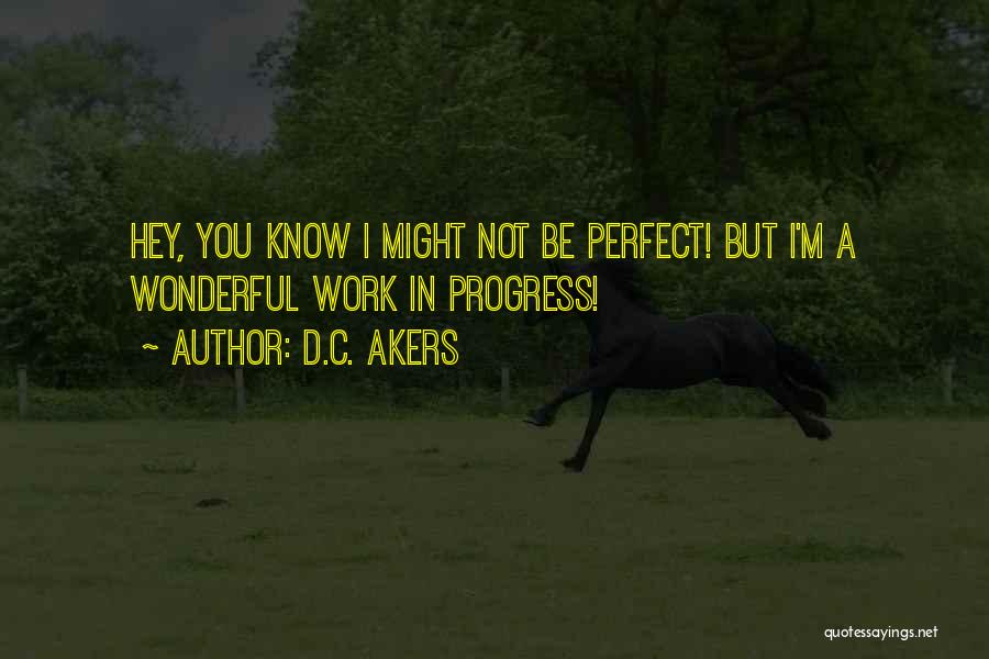 I Know I ' M Not Perfect Quotes By D.C. Akers