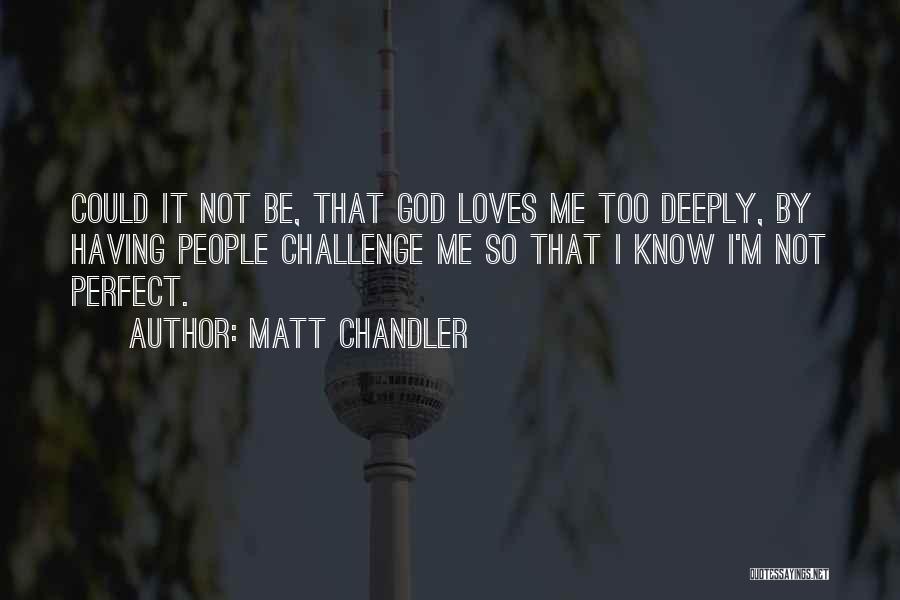 I Know I ' M Not Perfect Quotes By Matt Chandler