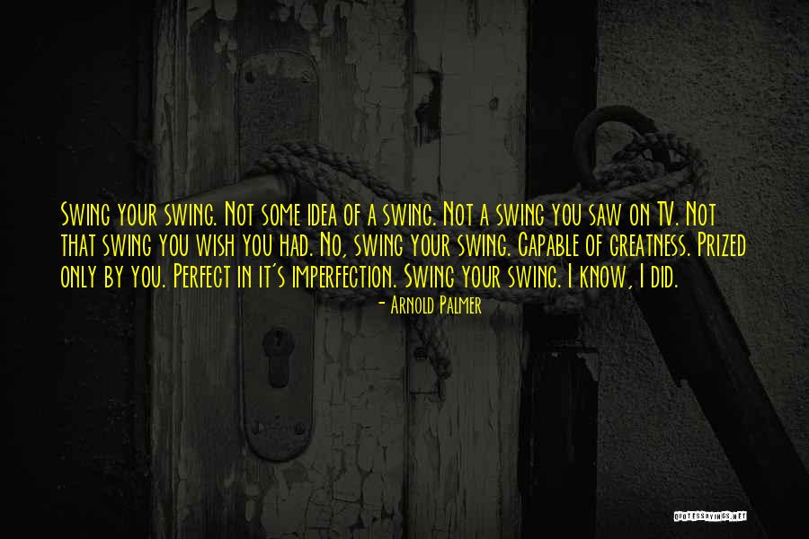 I Know I May Not Be Perfect Quotes By Arnold Palmer I Know I May Not Be Perfect Quotes By Arnold Palmer
