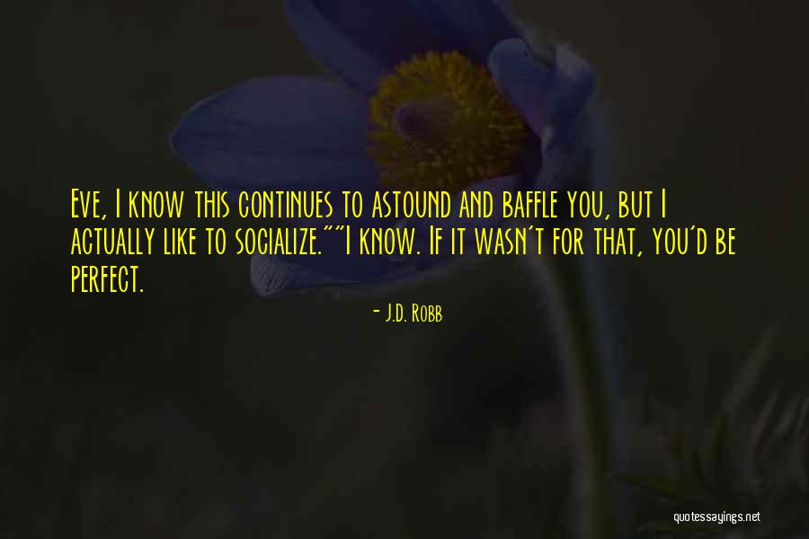 I Know I May Not Be Perfect Quotes By J.D. Robb I Know I May Not Be Perfect Quotes By J.D. Robb