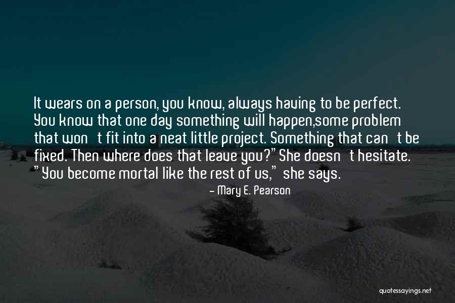 I Know I May Not Be Perfect Quotes By Mary E. Pearson