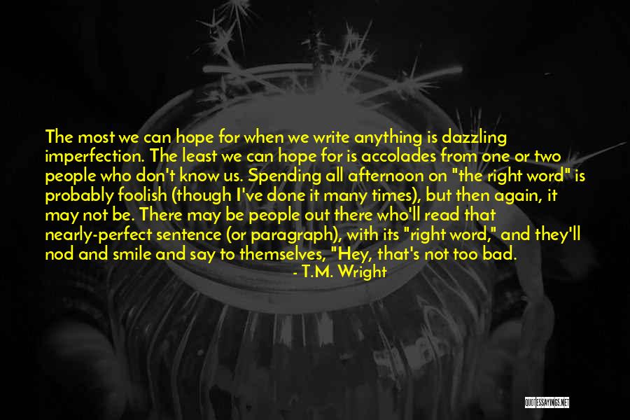 I Know I May Not Be Perfect Quotes By T.M. Wright I Know I May Not Be Perfect Quotes By T.M. Wright