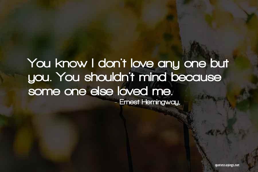 I Know I Shouldn't Love You Quotes By Ernest Hemingway, I Know I Shouldn't Love You Quotes By Ernest Hemingway,