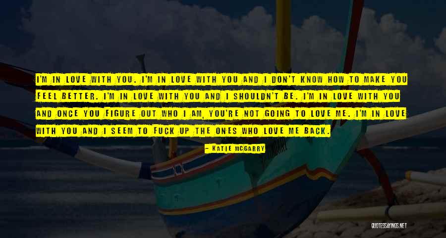 I Know I Shouldn't Love You Quotes By Katie McGarry I Know I Shouldn't Love You Quotes By Katie McGarry