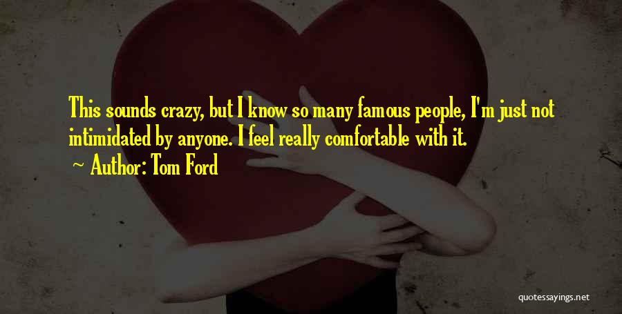 I Know I'm Crazy Quotes By Tom Ford