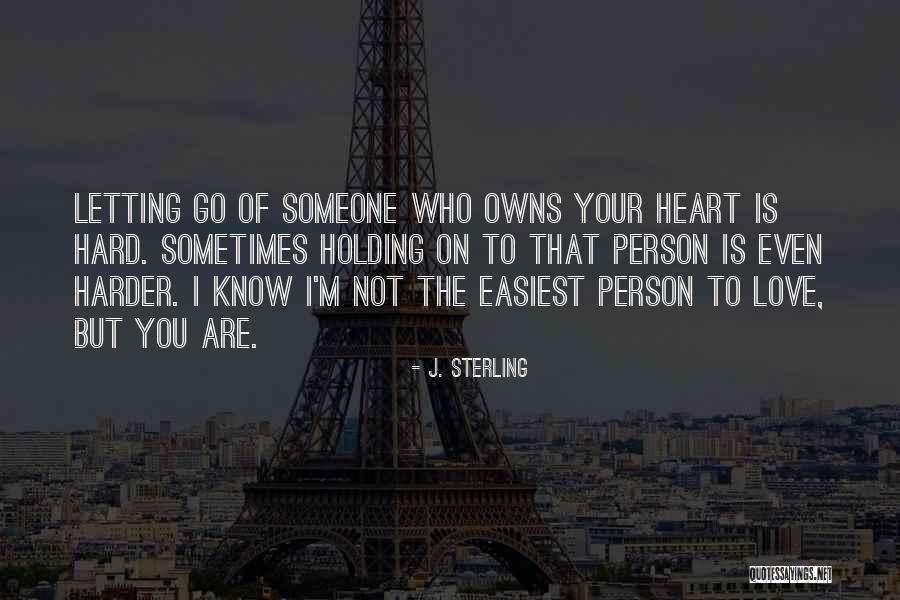 I Know I'm Hard To Love Quotes By J. Sterling I Know I'm Hard To Love Quotes By J. Sterling