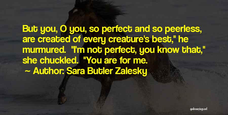 I Know I'm Not Perfect For You Quotes By Sara Butler Zalesky