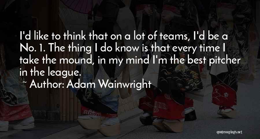 I Know I'm The Best Quotes By Adam Wainwright