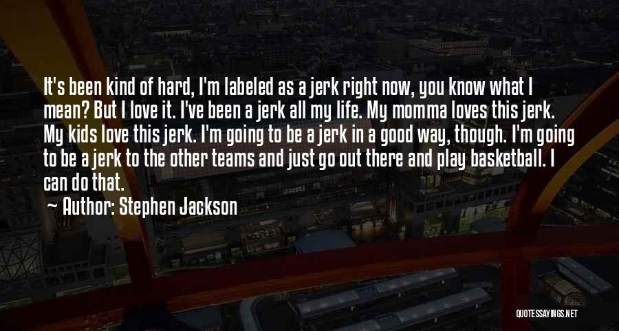 I Know It's Hard Now Quotes By Stephen Jackson