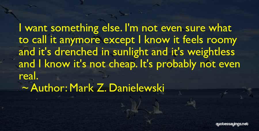 I Know It's Not Real Quotes By Mark Z. Danielewski