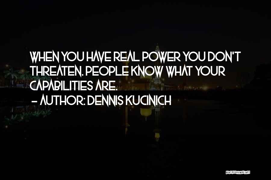 I Know My Capabilities Quotes By Dennis Kucinich