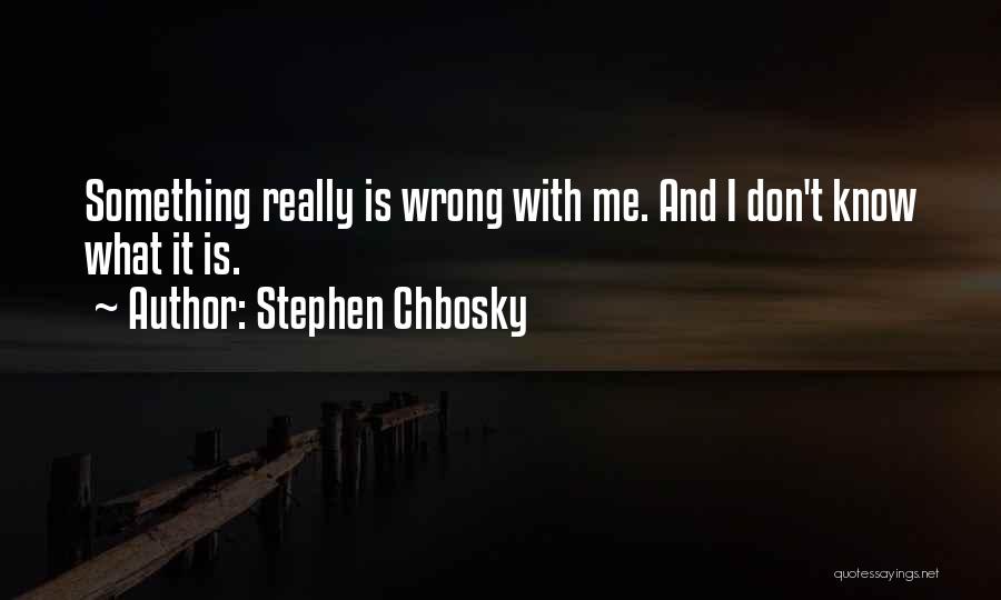 I Know Something Is Wrong Quotes By Stephen Chbosky