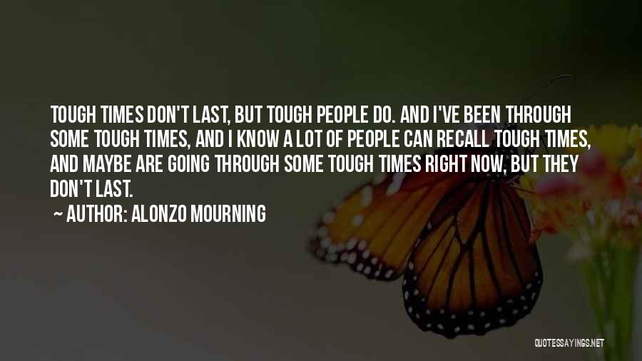 I Know Things Are Tough Right Now Quotes By Alonzo Mourning