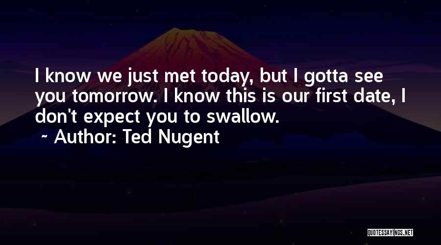 I Know We Just Met Quotes By Ted Nugent