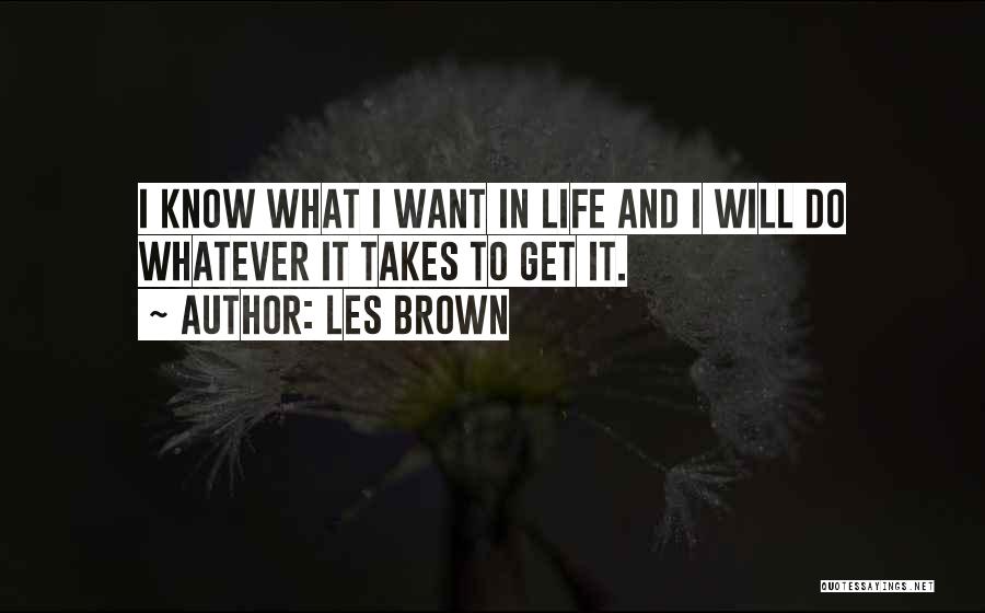 I Know What I Want In Life Quotes By Les Brown